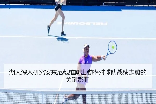 湖人深入研究安东尼戴维斯出勤率对球队战绩走势的关键影响